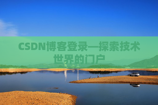 CSDN博客登录—探索技术世界的门户