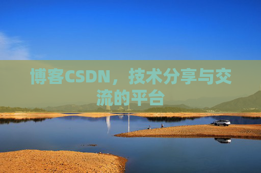 博客CSDN，技术分享与交流的平台